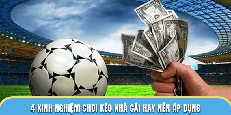 4 kinh nghiệm chơi kèo nhà cái hay nên áp dụng