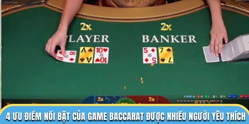 4 ưu điểm nổi bật của game baccarat được nhiều người yêu thích
