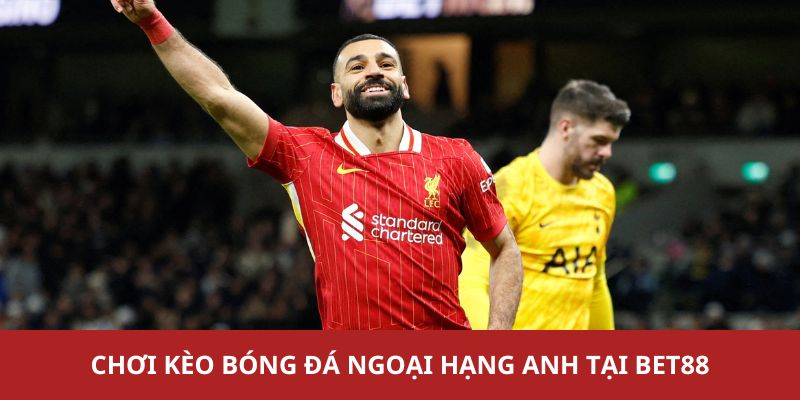 Đa số người chơi chọn tham gia kèo bóng đá ngoại hạng anh tại Bet88