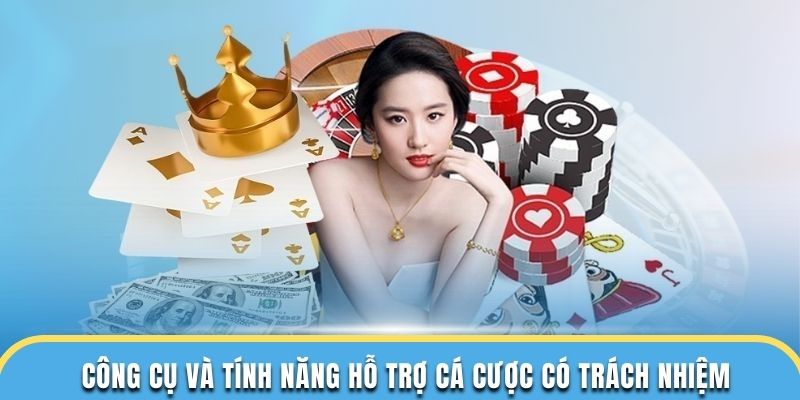 Công cụ và tính năng hỗ trợ cá cược có trách nhiệm