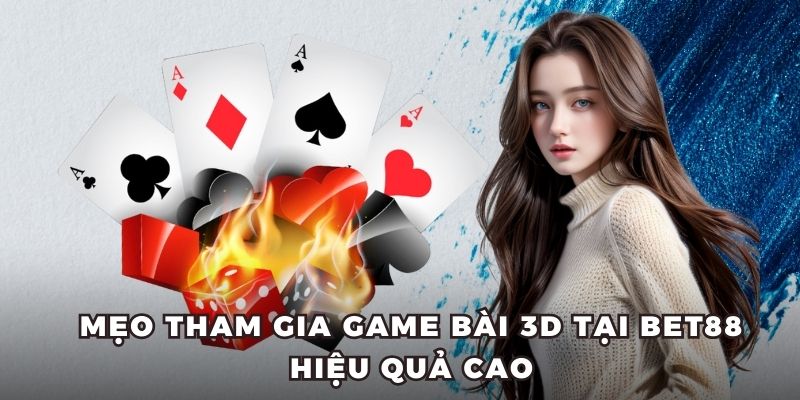Mẹo tham gia game bài 3D tại BET88 hiệu quả cao