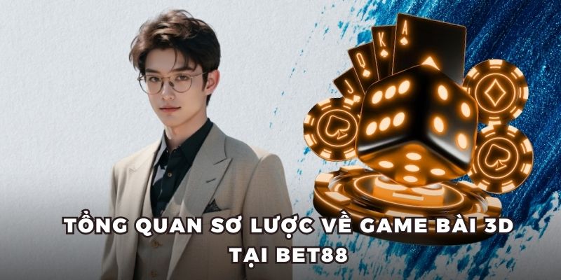 Tổng quan sơ lược về game bài 3D tại BET88