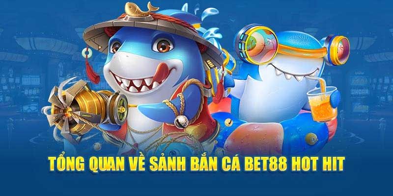 Bức tranh tổng thể về sảnh bắn cá Bet88