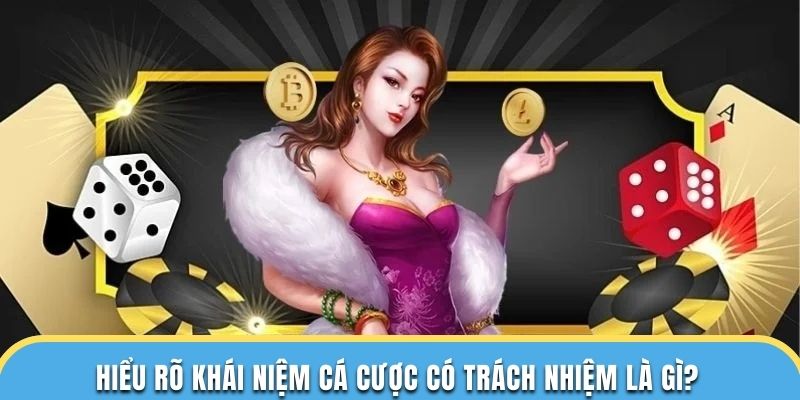 Hiểu rõ về cá cược có trách nhiệm là gì?