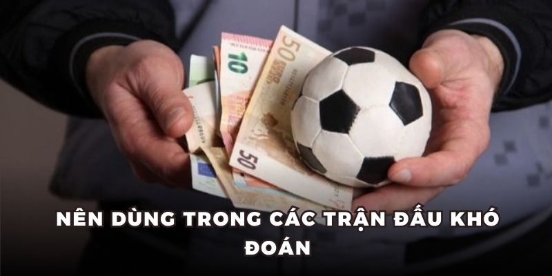 Nên dùng trong các trận đấu khó đoán