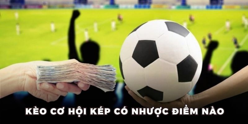 Kèo cơ hội kép có nhược điểm nào