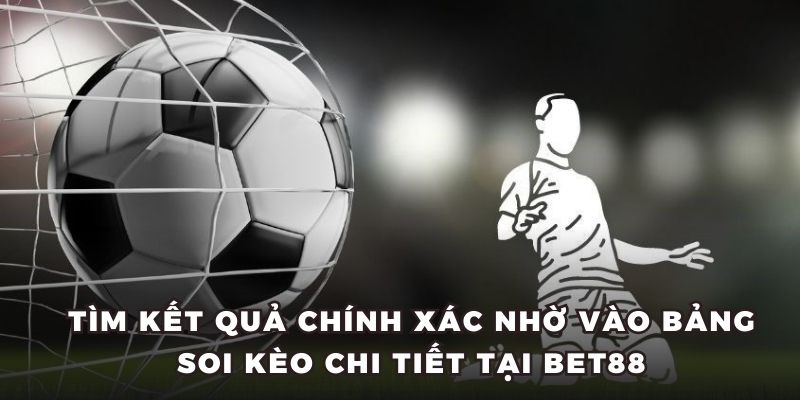 Tìm kết quả chính xác nhờ vào bảng soi kèo chi tiết tại BET88
