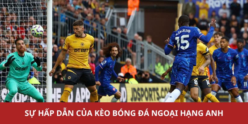 Kèo bóng đá ngoại hạng anh vì nhiều lý do