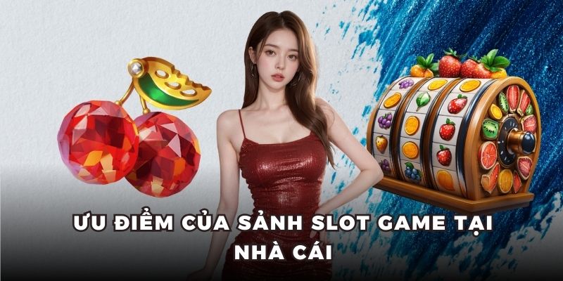 Ưu điểm của sảnh Slot Game tại nhà cái