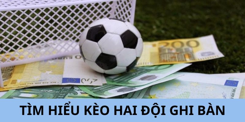 Hãy tìm hiểu kỹ về kèo hai đội ghi bàn tại Bet88